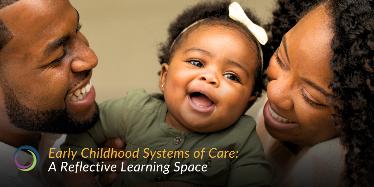 Early Childhood Systems of Care: A Reflective Learning Space – Session 1