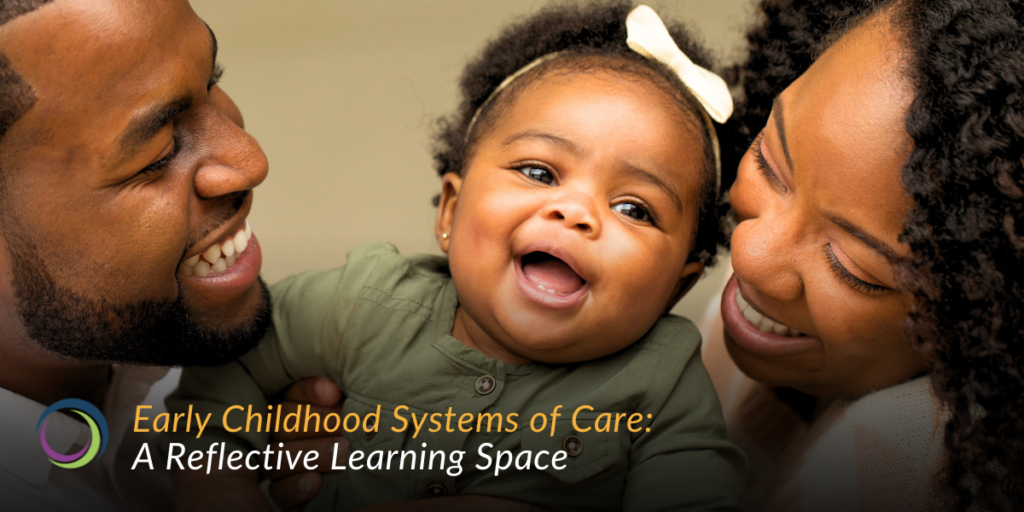 Early Childhood Systems of Care: A Reflective Learning Space – Session 1