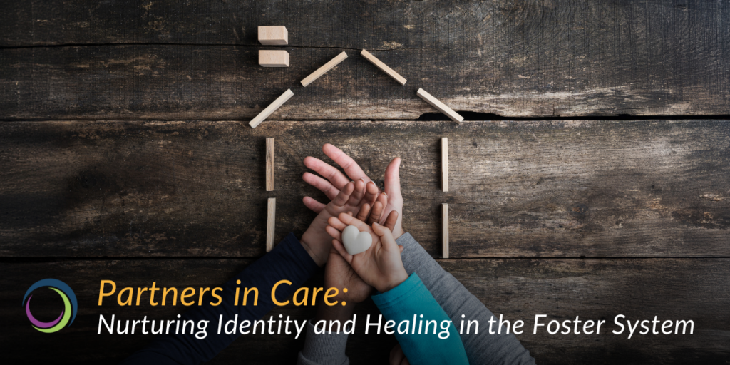 Partners in Care: Nurturing Identity and healing in the Foster System.